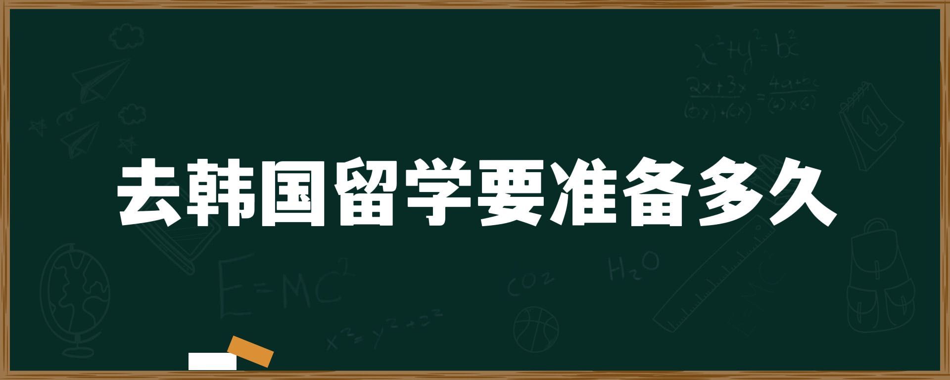 去韓國留學(xué)要準(zhǔn)備多久