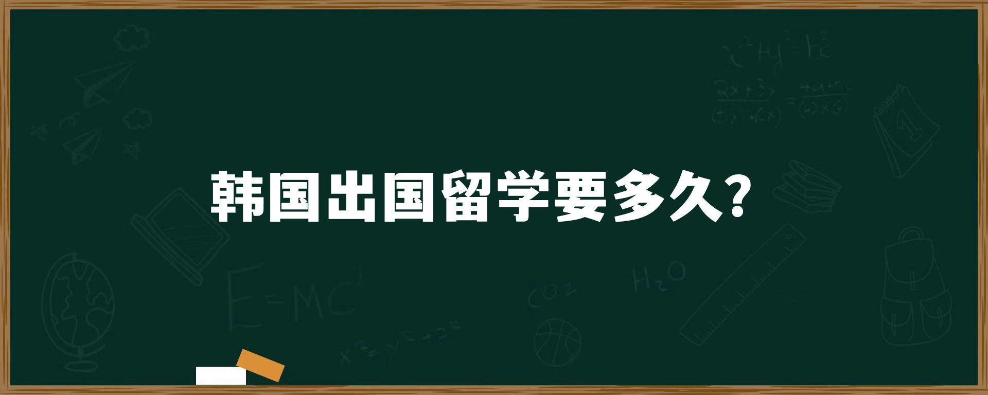 韓國(guó)出國(guó)留學(xué)要多久？